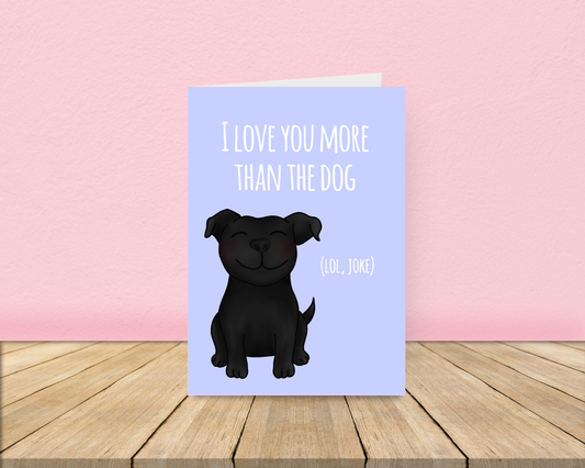 Love you more than the dog card - Staffy