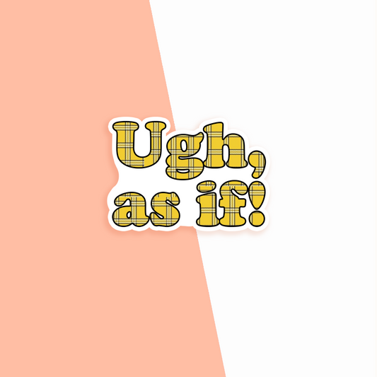 Ugh, as if! Vinyl Sticker